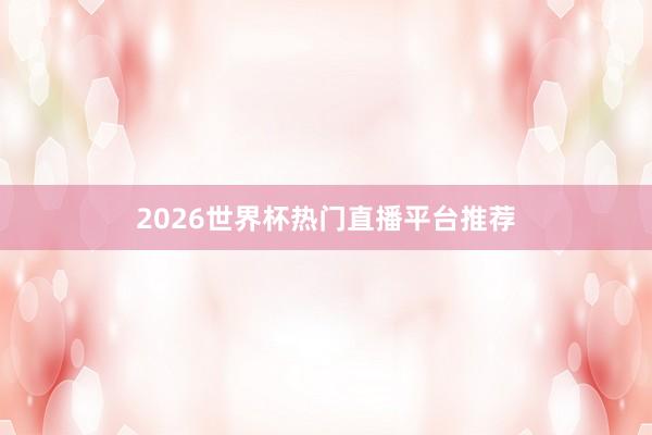 2026世界杯热门直播平台推荐
