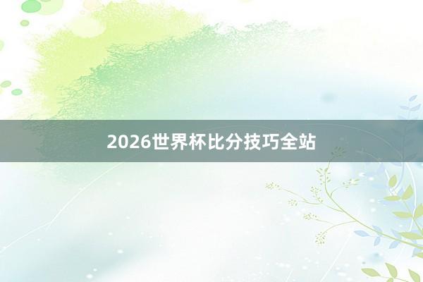 2026世界杯比分技巧全站