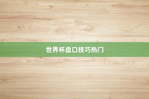 世界杯盘口技巧热门