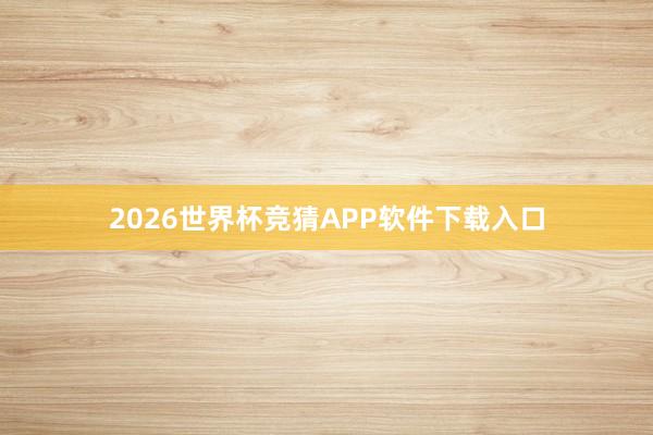 2026世界杯竞猜APP软件下载入口