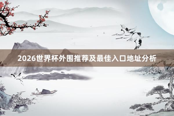 2026世界杯外围推荐及最佳入口地址分析
