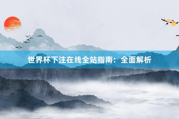 世界杯下注在线全站指南:全面解析
